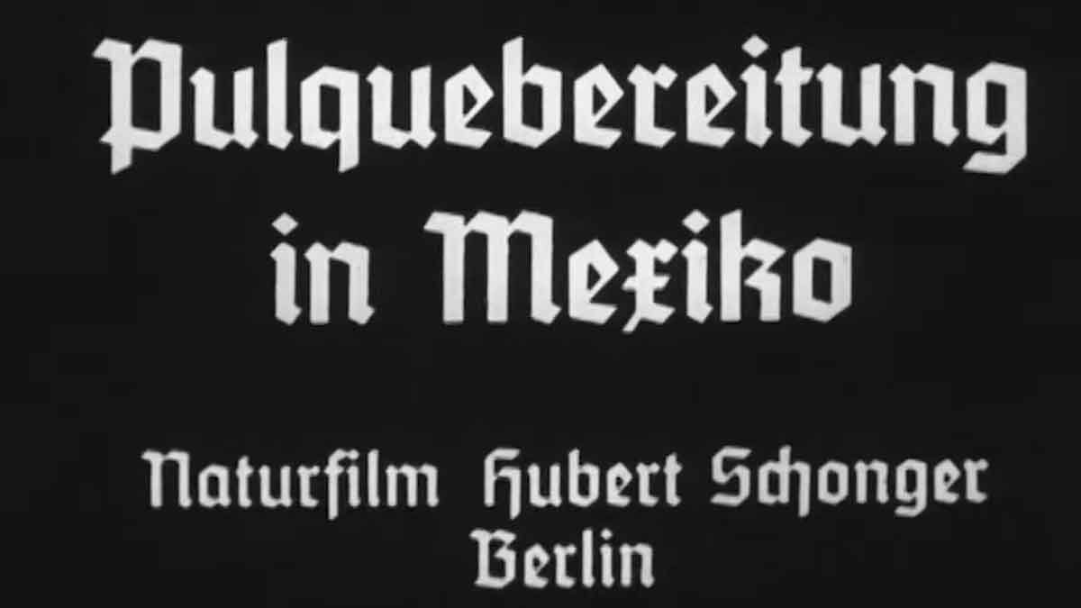 ¿Por qué Hitler en 1936 hizo un documental sobre la bebida de los dioses: el pulque?