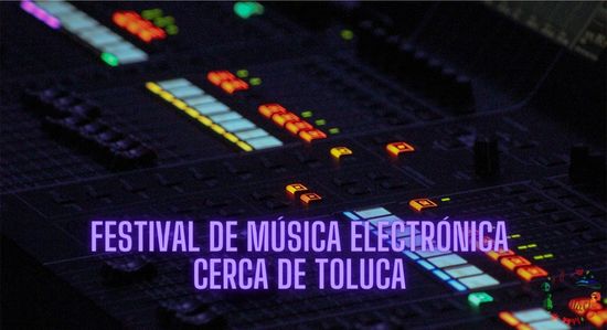 ¡Festival de música electrónica cerca de Toluca! Fecha y precios de boletos