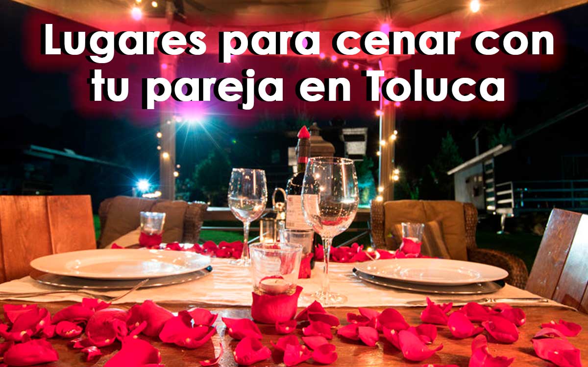 5 lugares para cenar y tener una cita romántica en Toluca