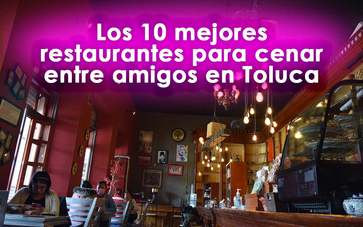 Los 10 mejores restaurantes para cenar entre amigos en Toluca